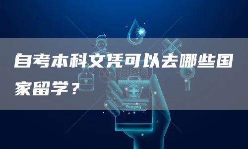 自考本科文凭可以去哪些国家留学？(图1)