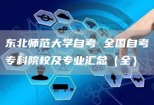 东北师范大学自考 全国自考专科院校及专业汇总（全）(图1)