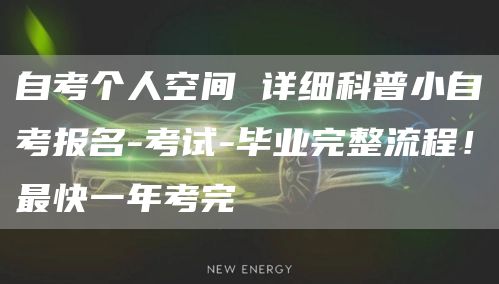 自考个人空间 详细科普小自考报名-考试-毕业完整流程！最快一年考完(图1)