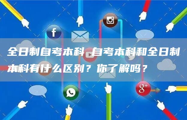 全日制自考本科 自考本科和全日制本科有什么区别？你了解吗？