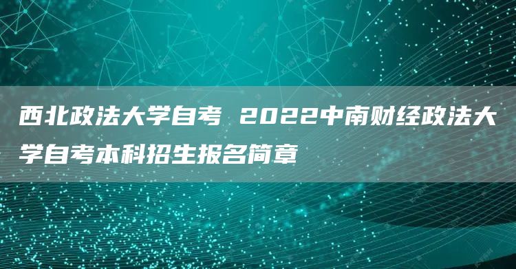 西北政法大学自考 2022中南财经政法大学自考本科招生报名简章(图1)