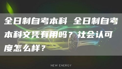 全日制自考本科 全日制自考本科文凭有用吗？社会认可度怎么样？(图1)