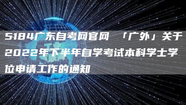 5184广东自考网官网 「广外」关于2022年下半年自学考试本科学士学位申请工作的通知(图1)