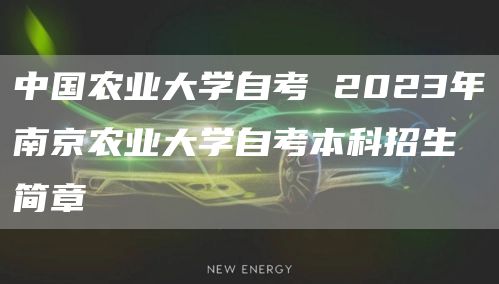 中国农业大学自考 2023年南京农业大学自考本科招生简章(图1)