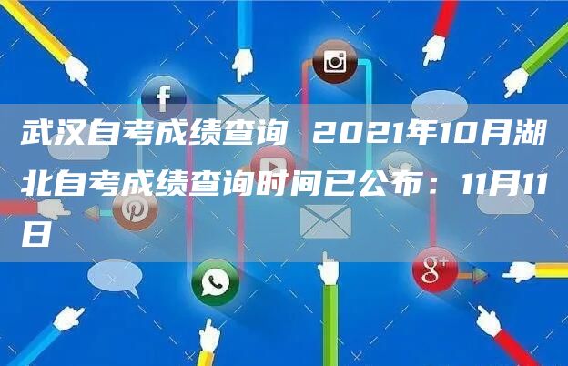 武汉自考成绩查询 2021年10月湖北自考成绩查询时间已公布：11月11日(图1)