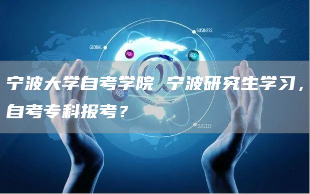 宁波大学自考学院 宁波研究生学习，自考专科报考？(图1)