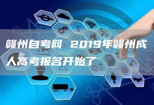 赣州自考网 2019年赣州成人高考报名开始了(图1)