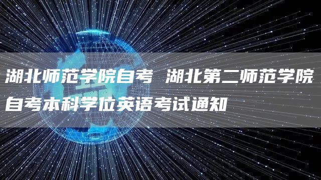 湖北师范学院自考 湖北第二师范学院自考本科学位英语考试通知