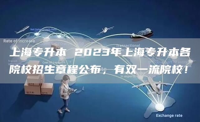 上海专升本 2023年上海专升本各院校招生章程公布，有双一流院校！(图1)