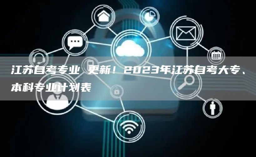 江苏自考专业 更新！2023年江苏自考大专、本科专业计划表