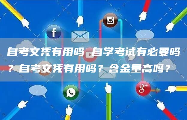 自考文凭有用吗 自学考试有必要吗？自考文凭有用吗？含金量高吗？(图1)