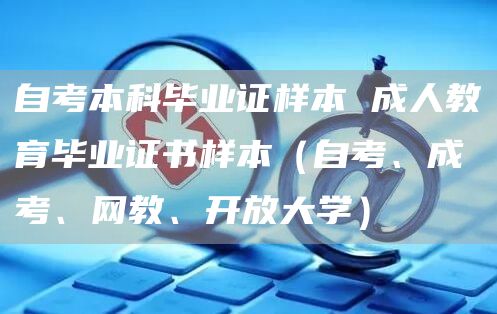 自考本科毕业证样本 成人教育毕业证书样本（自考、成考、网教、开放大学）