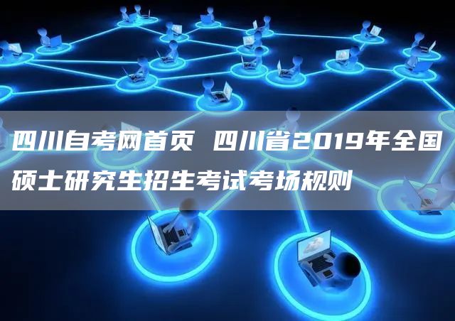 四川自考网首页 四川省2019年全国硕士研究生招生考试考场规则