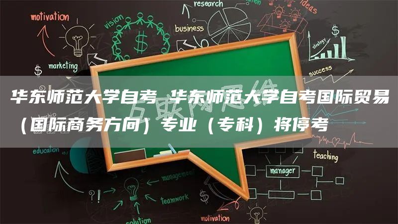 华东师范大学自考 华东师范大学自考国际贸易（国际商务方向）专业（专科）将停考