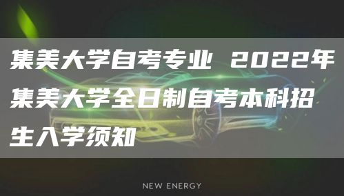 集美大学自考专业 2022年集美大学全日制自考本科招生入学须知