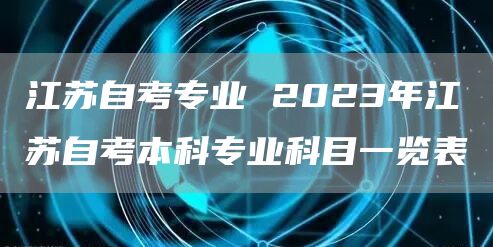 江苏自考专业 2023年江苏自考本科专业科目一览表(图1)