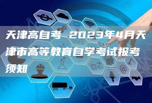 天津高自考 2023年4月天津市高等教育自学考试报考须知(图1)