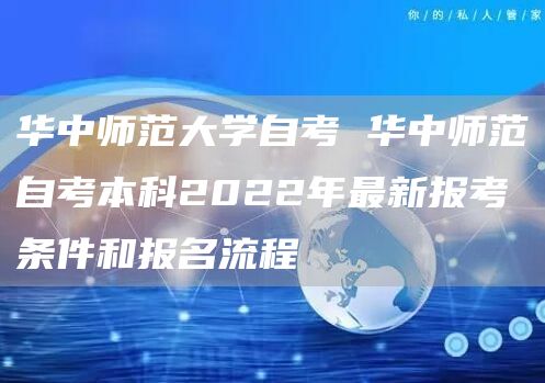 华中师范大学自考 华中师范自考本科2022年最新报考条件和报名流程