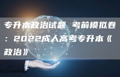 专升本政治试题 考前模拟卷：2022成人高考专升本《政治》(图1)