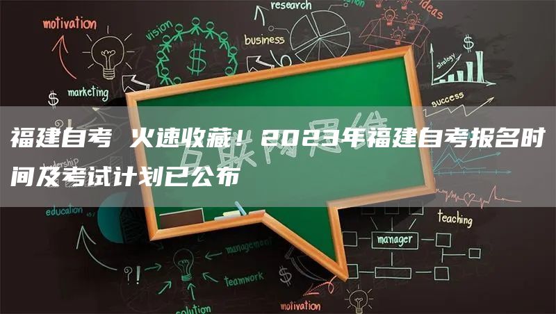 福建自考 火速收藏！2023年福建自考报名时间及考试计划已公布(图1)