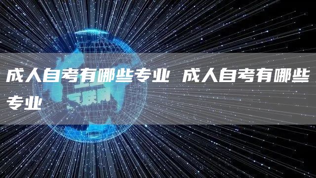 成人自考有哪些专业 成人自考有哪些专业(图1)