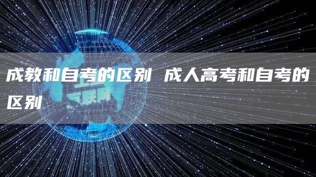 成教和自考的区别 成人高考和自考的区别(图1)