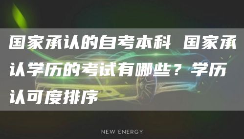 国家承认的自考本科 国家承认学历的考试有哪些？学历认可度排序