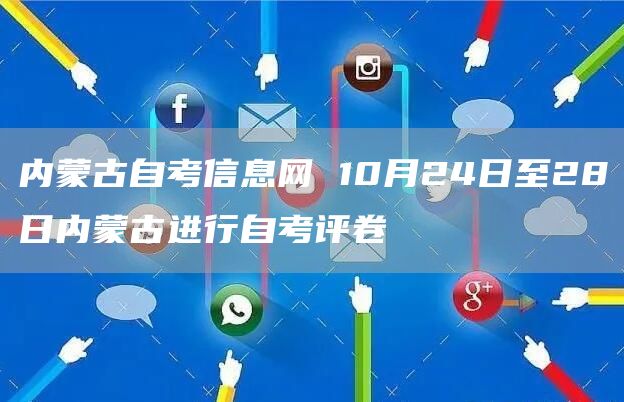 内蒙古自考信息网 10月24日至28日内蒙古进行自考评卷(图1)