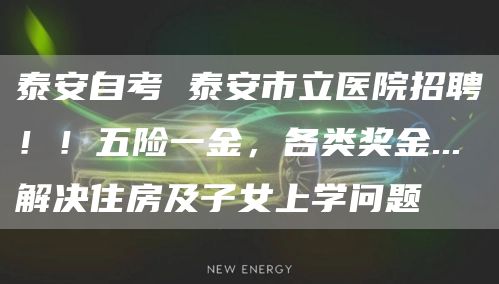 泰安自考 泰安市立医院招聘！！五险一金，各类奖金...解决住房及子女上学问题(图1)