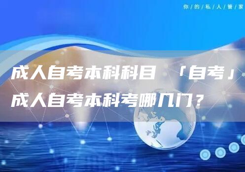 成人自考本科科目 「自考」成人自考本科考哪几门？(图1)