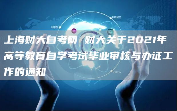 上海财大自考网 财大关于2021年高等教育自学考试毕业审核与办证工作的通知​(图1)