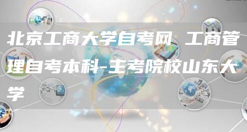 北京工商大学自考网 工商管理自考本科-主考院校山东大学(图1)