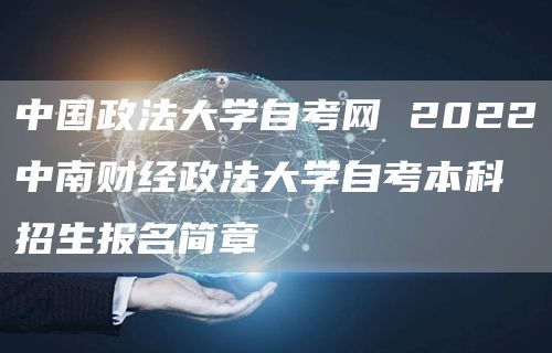 中国政法大学自考网 2022中南财经政法大学自考本科招生报名简章(图1)