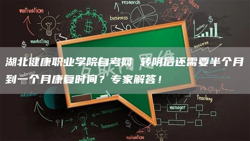 湖北健康职业学院自考网 转阴后还需要半个月到一个月康复时间？专家解答！(图1)