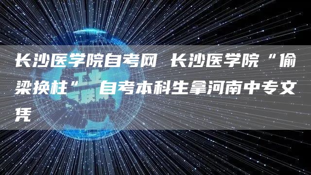 长沙医学院自考网 长沙医学院“偷梁换柱” 自考本科生拿河南中专文凭(图1)