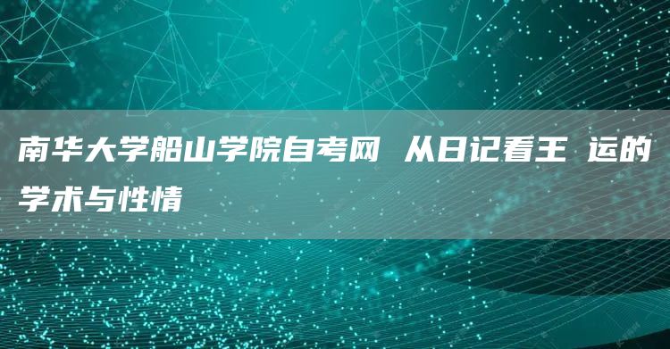 南华大学船山学院自考网 从日记看王闿运的学术与性情