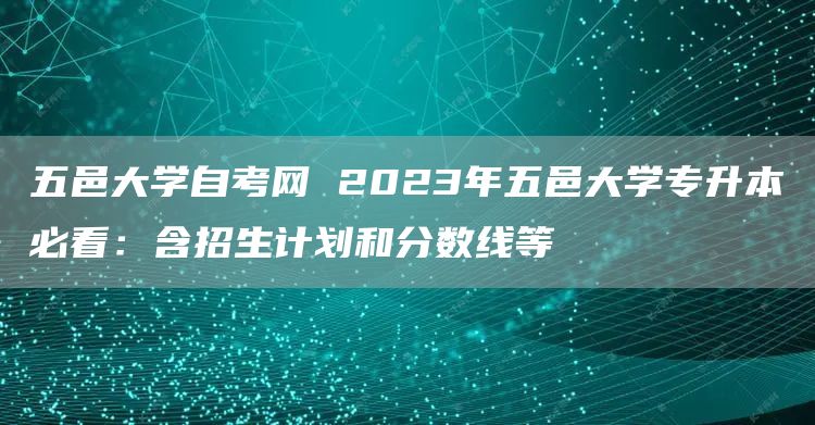 五邑大学自考网 2023年五邑大学专升本必看：含招生计划和分数线等(图1)