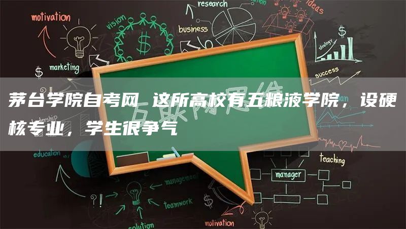 茅台学院自考网 这所高校有五粮液学院，设硬核专业，学生很争气