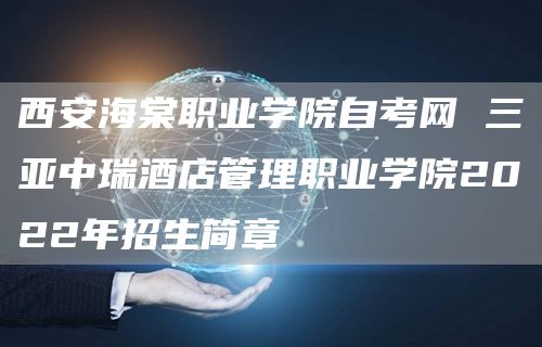 西安海棠职业学院自考网 三亚中瑞酒店管理职业学院2022年招生简章