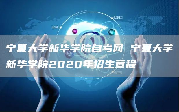 宁夏大学新华学院自考网 宁夏大学新华学院2020年招生章程(图1)