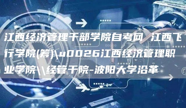 江西经济管理干部学院自考网 江西飞行学院(筹)\u0026江西经济管理职业学院\