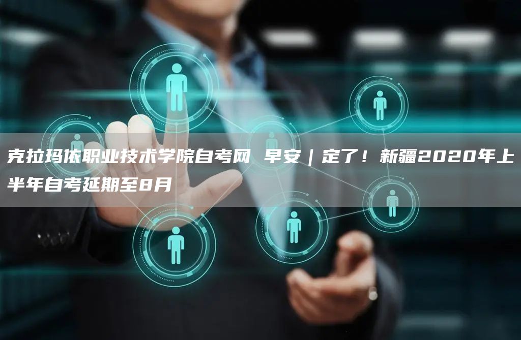 克拉玛依职业技术学院自考网 早安｜定了！新疆2020年上半年自考延期至8月(图1)