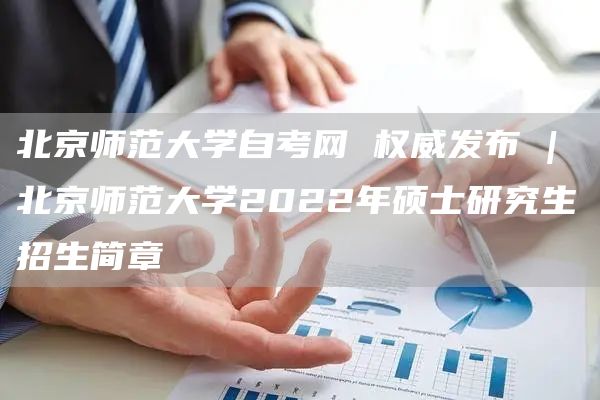 北京师范大学自考网 权威发布 | 北京师范大学2022年硕士研究生招生简章(图1)