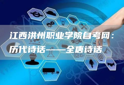 江西洪州职业学院自考网：历代诗话——全唐诗话(图1)