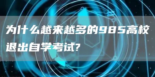 为什么越来越多的985高校退出自学考试?