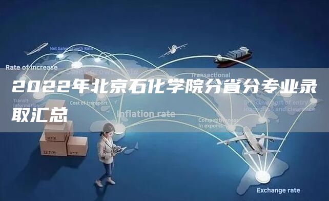 2022年北京石化学院分省分专业录取汇总(图1)