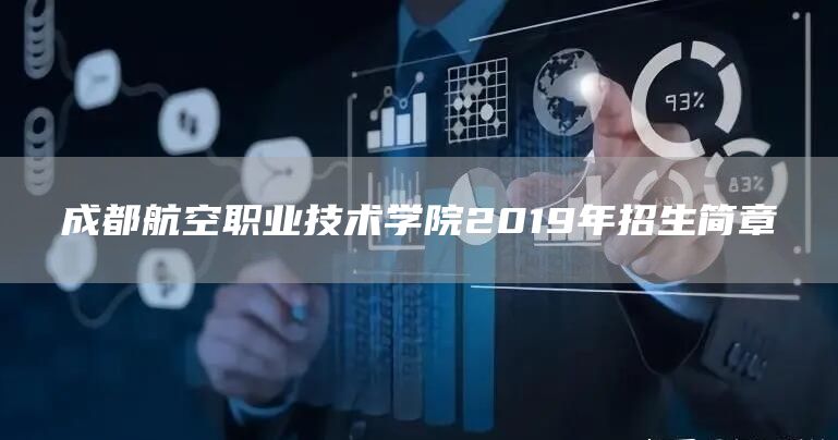 成都航空职业技术学院2019年招生简章(图1)