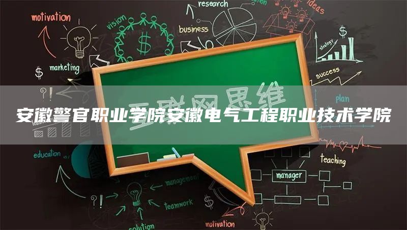 安徽警官职业学院安徽电气工程职业技术学院