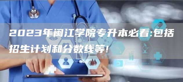 2023年闽江学院专升本必看:包括招生计划和分数线等!(图1)