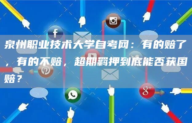 泉州职业技术大学自考网：有的赔了，有的不赔，超期羁押到底能否获国赔？